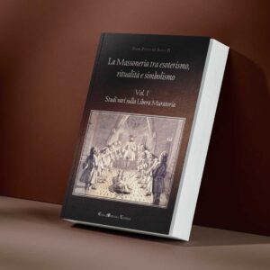 La Massoneria tra esoterismo, ritualità e simbolismo. Studi vari sulla Libera Muratoria